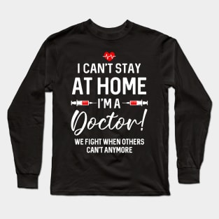 I Can_t Stay At Home I_m A  Doctor Gift Long Sleeve T-Shirt